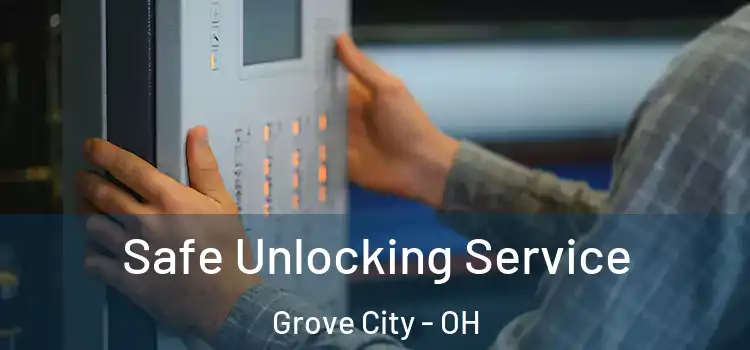 Safe Unlocking Service Grove City - OH